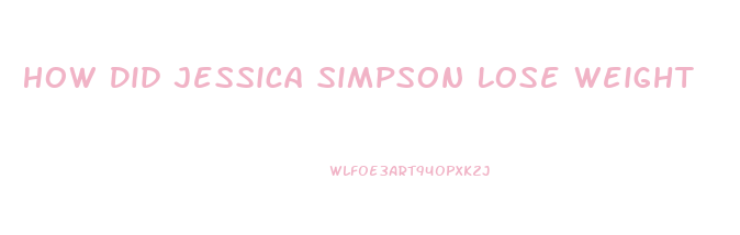 How Did Jessica Simpson Lose Weight