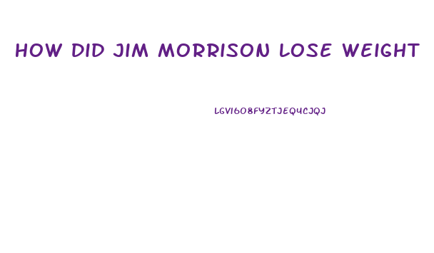 How Did Jim Morrison Lose Weight