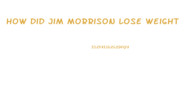 How Did Jim Morrison Lose Weight