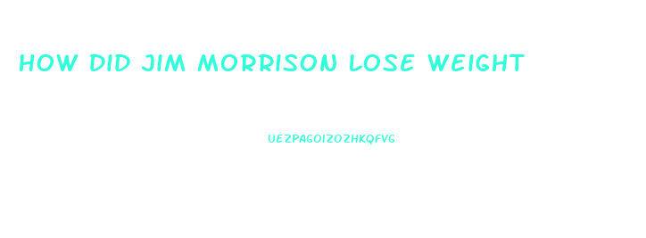 How Did Jim Morrison Lose Weight