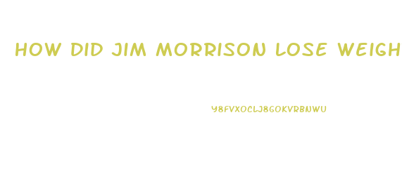 How Did Jim Morrison Lose Weight
