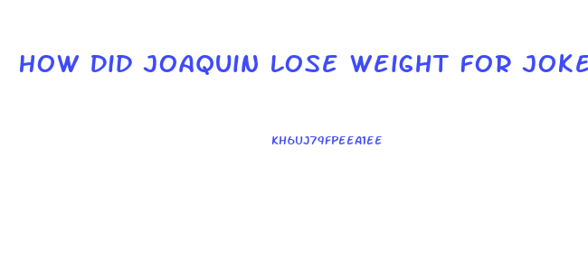 How Did Joaquin Lose Weight For Joker