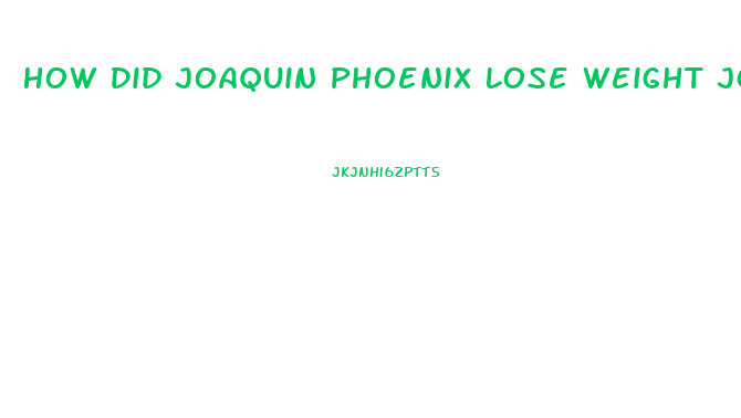 How Did Joaquin Phoenix Lose Weight Joker