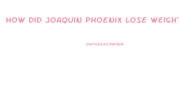 How Did Joaquin Phoenix Lose Weight Joker