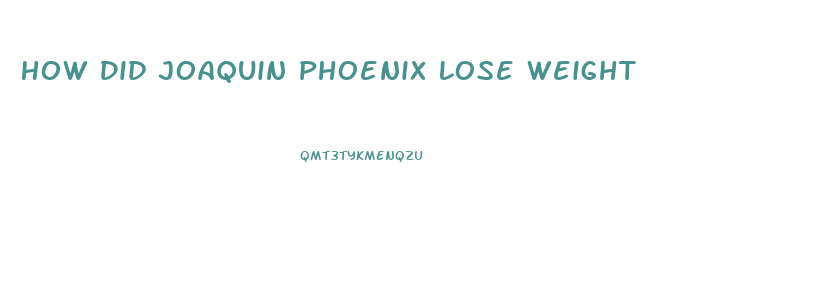 How Did Joaquin Phoenix Lose Weight
