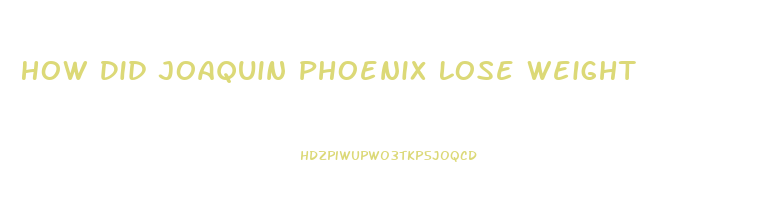 How Did Joaquin Phoenix Lose Weight