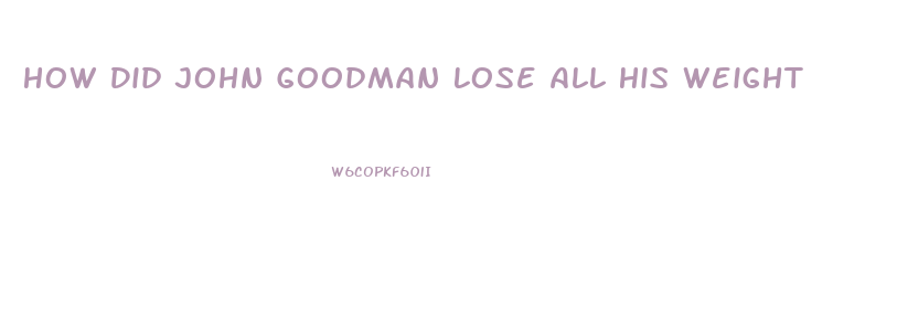 How Did John Goodman Lose All His Weight