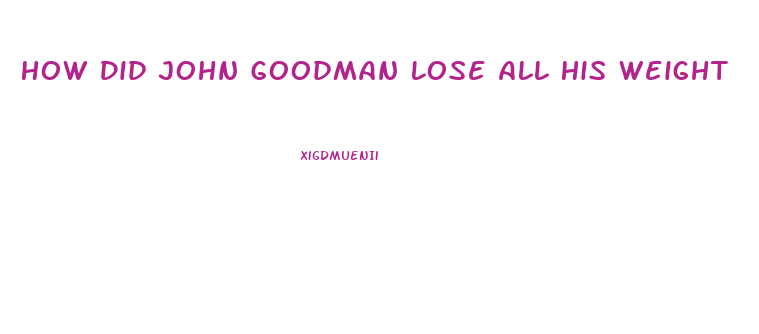 How Did John Goodman Lose All His Weight