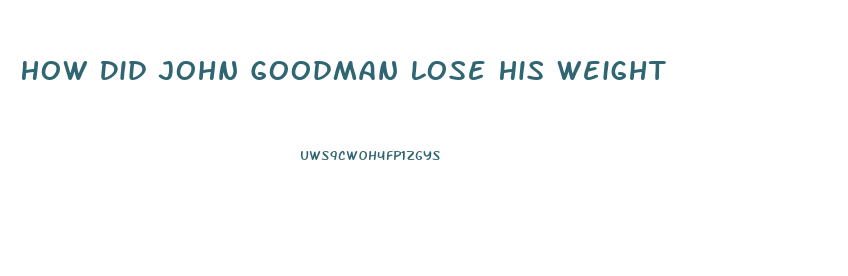 How Did John Goodman Lose His Weight
