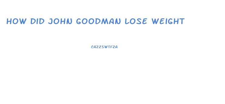 How Did John Goodman Lose Weight