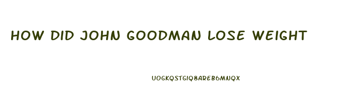 How Did John Goodman Lose Weight