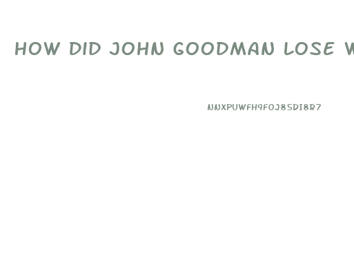 How Did John Goodman Lose Weight