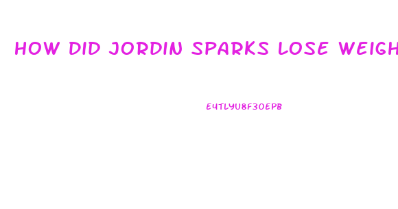 How Did Jordin Sparks Lose Weight