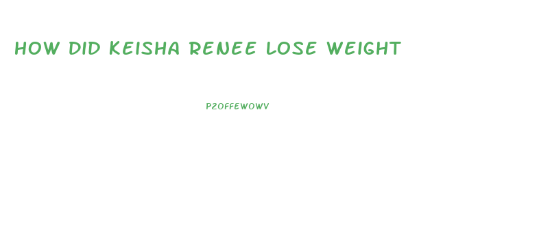 How Did Keisha Renee Lose Weight