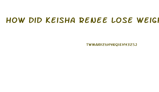 How Did Keisha Renee Lose Weight