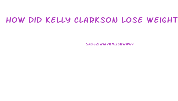 How Did Kelly Clarkson Lose Weight