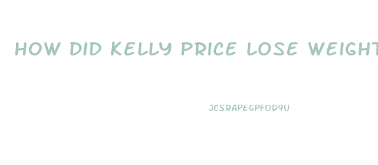 How Did Kelly Price Lose Weight