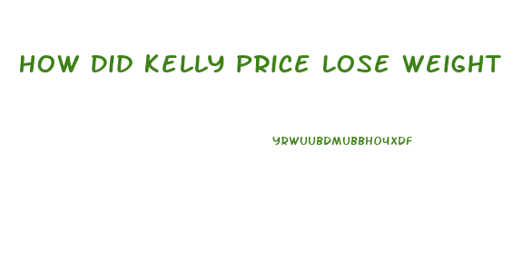 How Did Kelly Price Lose Weight