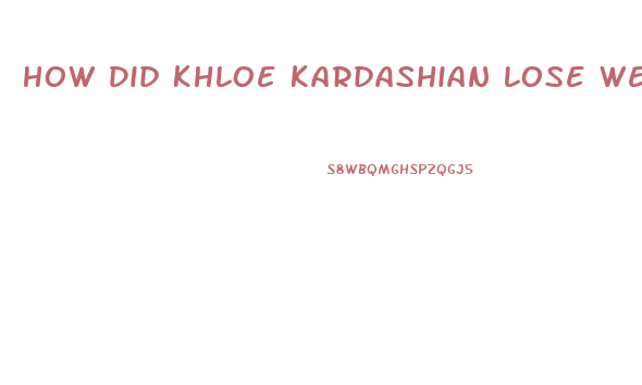 How Did Khloe Kardashian Lose Weight 2023