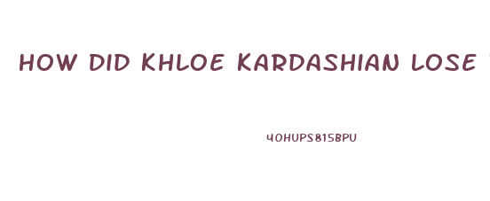 How Did Khloe Kardashian Lose Weight