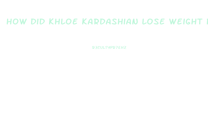 How Did Khloe Kardashian Lose Weight Pills