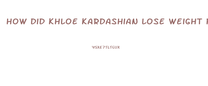 How Did Khloe Kardashian Lose Weight Pills