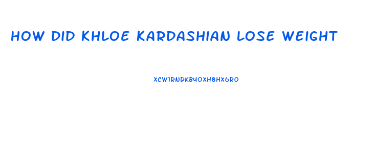 How Did Khloe Kardashian Lose Weight