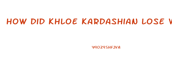 How Did Khloe Kardashian Lose Weight
