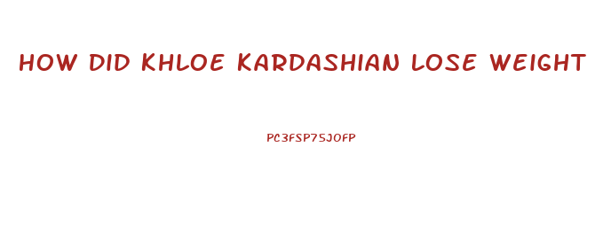 How Did Khloe Kardashian Lose Weight