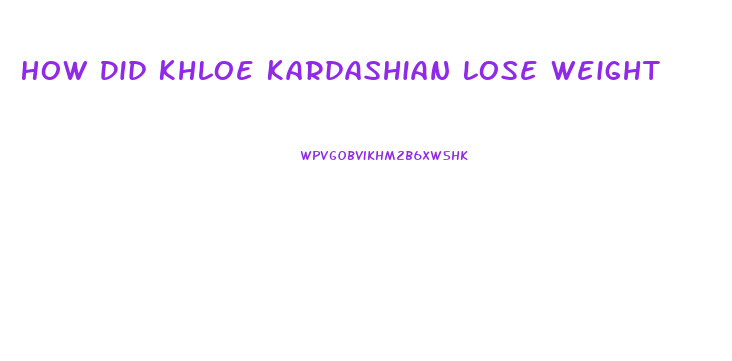 How Did Khloe Kardashian Lose Weight