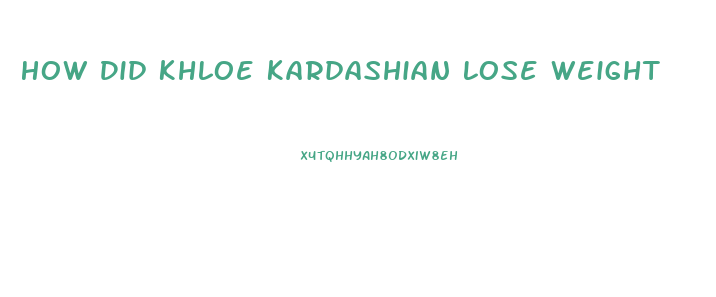 How Did Khloe Kardashian Lose Weight