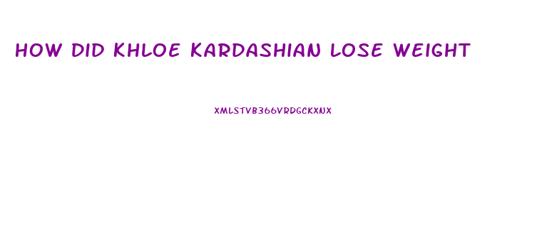 How Did Khloe Kardashian Lose Weight