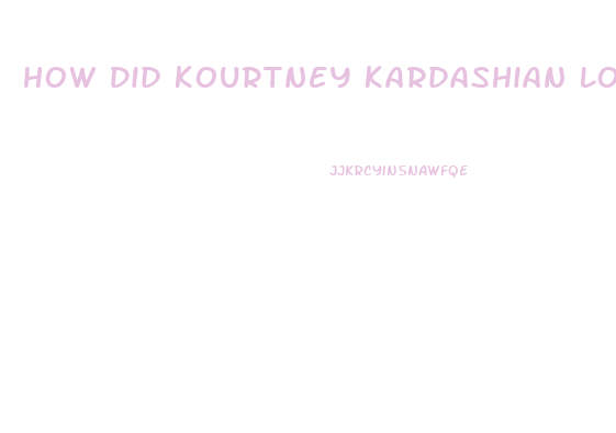 How Did Kourtney Kardashian Lose Weight