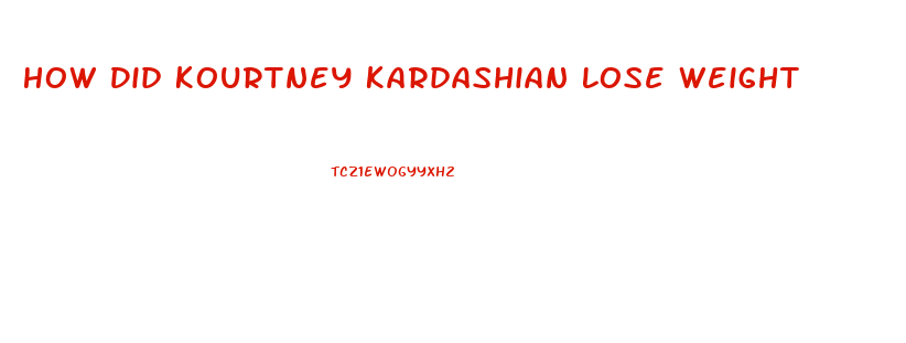 How Did Kourtney Kardashian Lose Weight