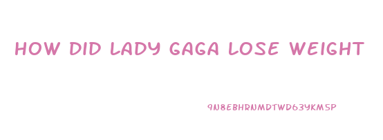 How Did Lady Gaga Lose Weight