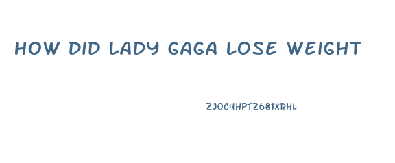 How Did Lady Gaga Lose Weight