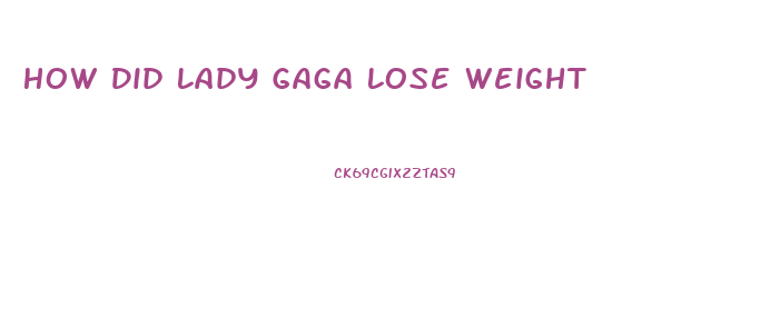 How Did Lady Gaga Lose Weight