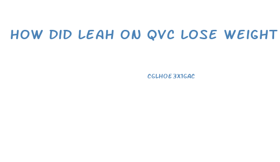 How Did Leah On Qvc Lose Weight