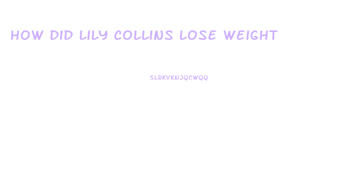 How Did Lily Collins Lose Weight