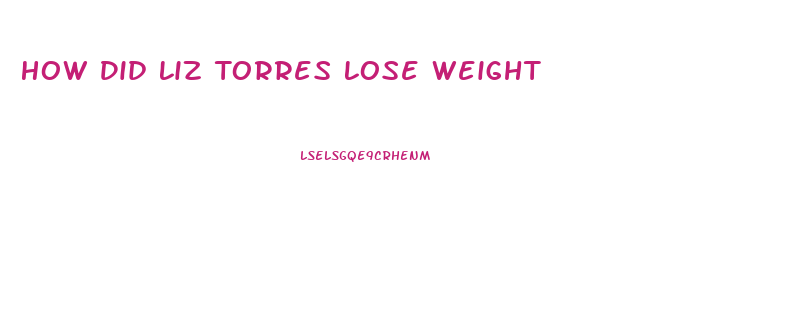 How Did Liz Torres Lose Weight