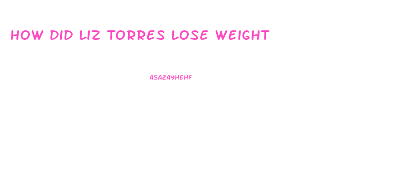 How Did Liz Torres Lose Weight