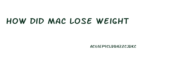 How Did Mac Lose Weight