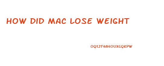 How Did Mac Lose Weight