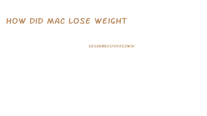 How Did Mac Lose Weight