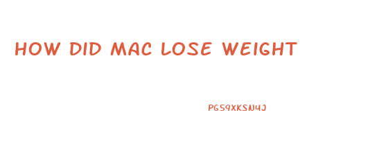 How Did Mac Lose Weight