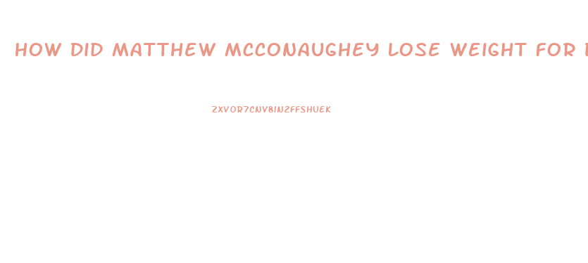 How Did Matthew Mcconaughey Lose Weight For Dallas Buyers Club