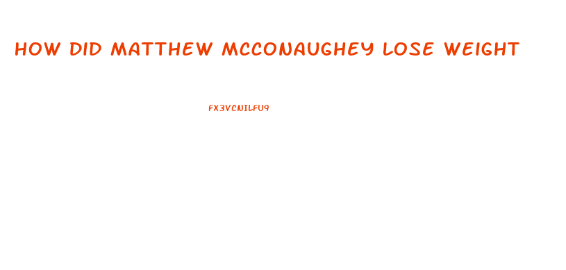 How Did Matthew Mcconaughey Lose Weight