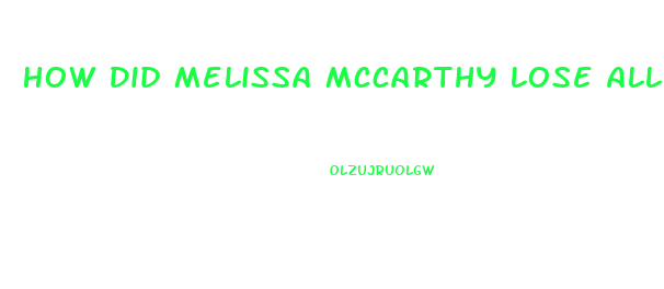 How Did Melissa Mccarthy Lose All Her Weight