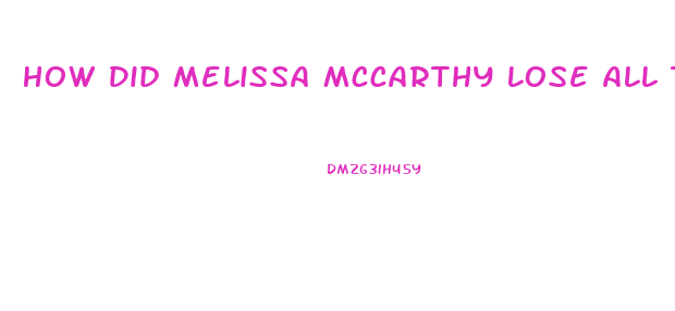 How Did Melissa Mccarthy Lose All That Weight