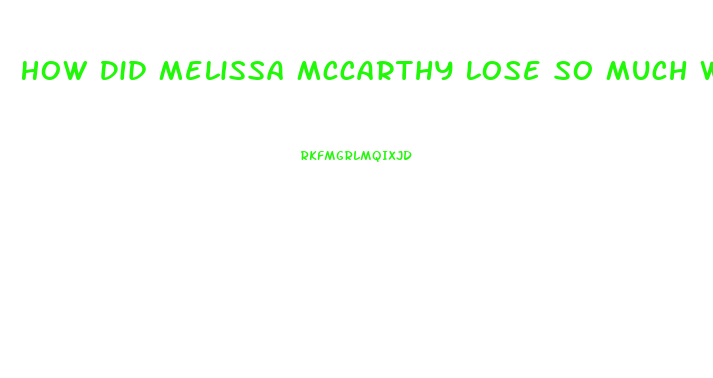 How Did Melissa Mccarthy Lose So Much Weight